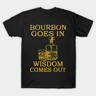 bourbon goes in wisdom comes out T-Shirt